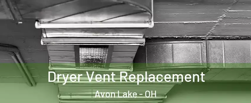  Dryer Vent Replacement Avon Lake - OH