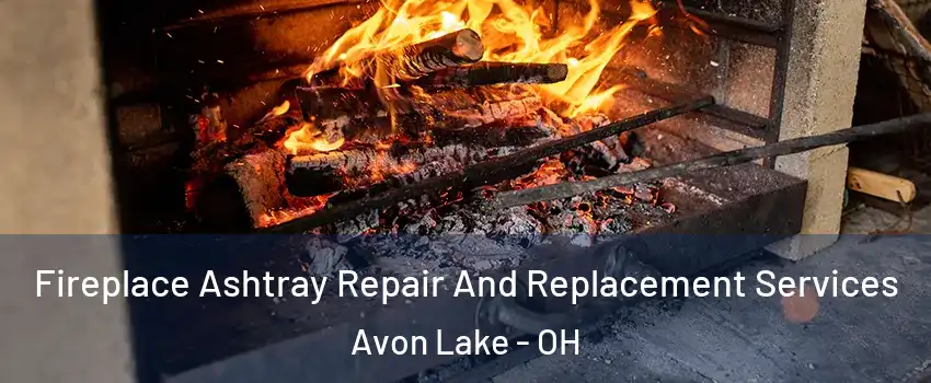  Fireplace Ashtray Repair And Replacement Services Avon Lake - OH