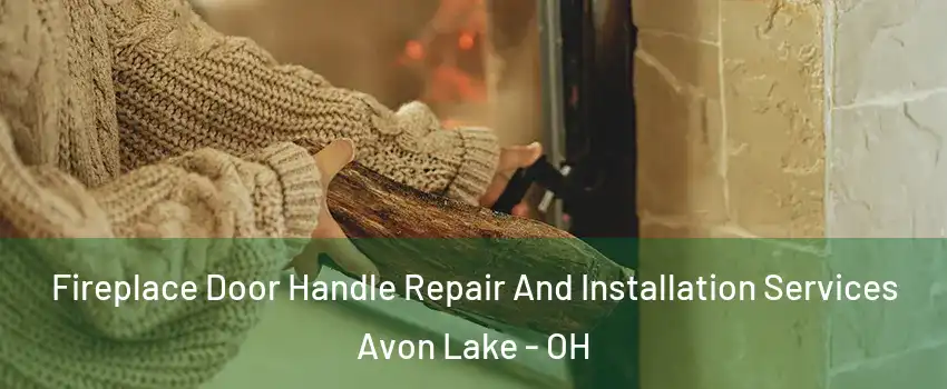  Fireplace Door Handle Repair And Installation Services Avon Lake - OH