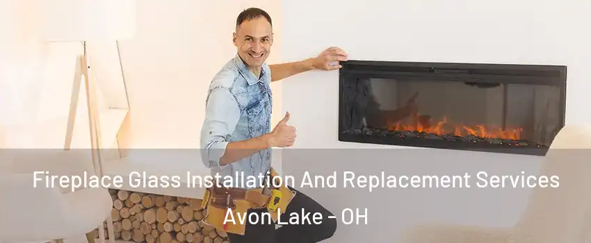 Fireplace Glass Installation And Replacement Services Avon Lake - OH