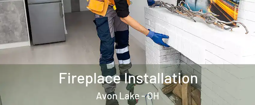  Fireplace Installation Avon Lake - OH