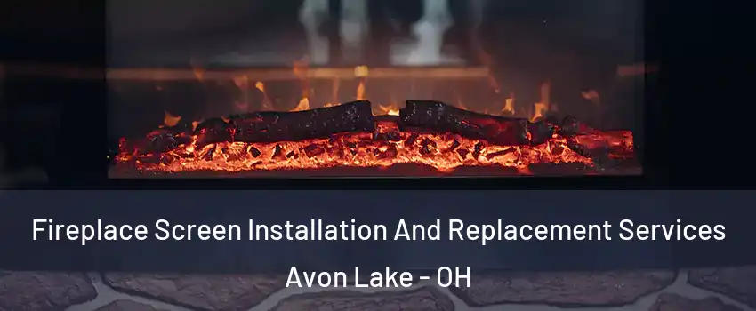  Fireplace Screen Installation And Replacement Services Avon Lake - OH