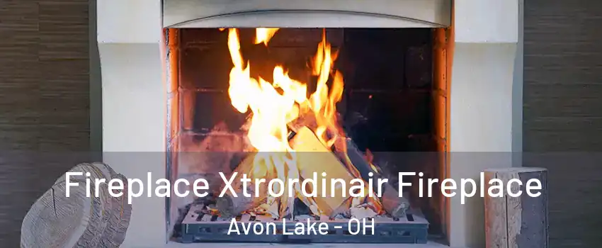  Fireplace Xtrordinair Fireplace Avon Lake - OH