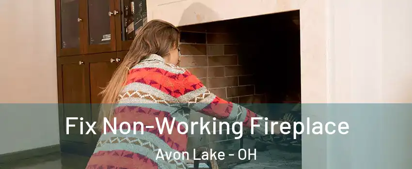  Fix Non-Working Fireplace Avon Lake - OH