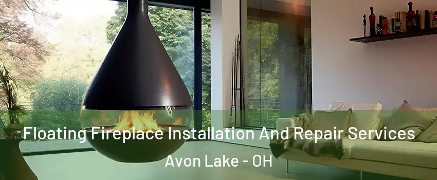  Floating Fireplace Installation And Repair Services Avon Lake - OH