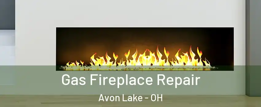  Gas Fireplace Repair Avon Lake - OH