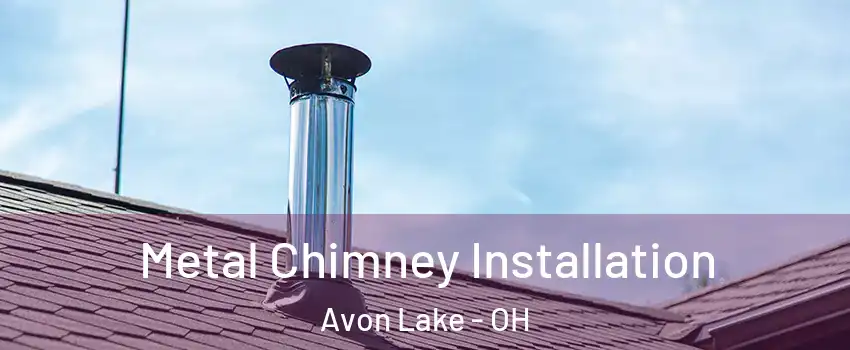  Metal Chimney Installation Avon Lake - OH
