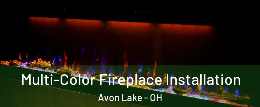  Multi-Color Fireplace Installation Avon Lake - OH