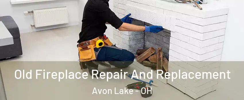  Old Fireplace Repair And Replacement Avon Lake - OH