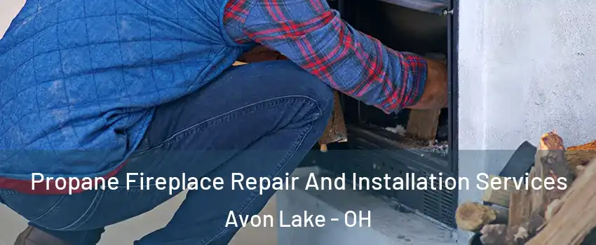  Propane Fireplace Repair And Installation Services Avon Lake - OH