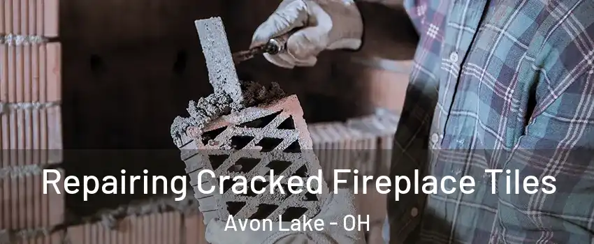  Repairing Cracked Fireplace Tiles Avon Lake - OH