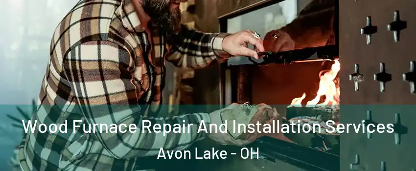  Wood Furnace Repair And Installation Services Avon Lake - OH